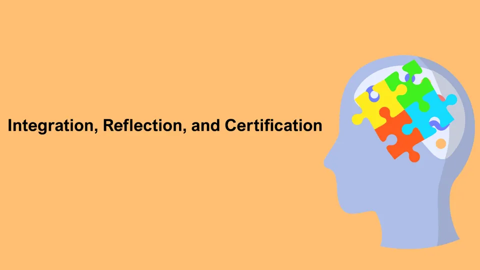 Integration, Reflection, and Certification