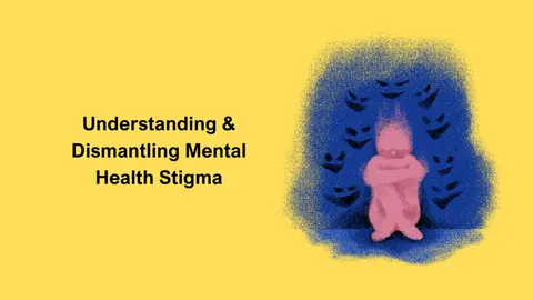 Understanding & Dismantling Mental Health Stigma