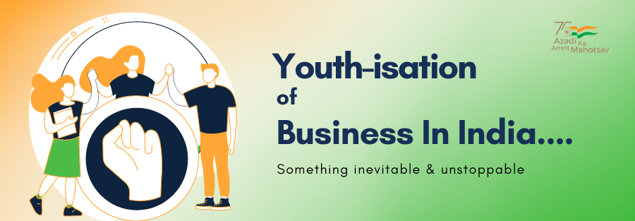 Youth-isation of Business in India… Something inevitable & unstoppable